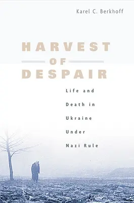 La cosecha de la desesperación: Vida y muerte en Ucrania bajo el régimen nazi - Harvest of Despair: Life and Death in Ukraine Under Nazi Rule