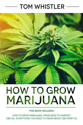 Cómo Cultivar Marihuana: 2 Manuscritos - Cómo Cultivar Marihuana: De la Semilla a la Cosecha - Guía Completa Paso a Paso para Principiantes & Aceite de Cáñamo CBD - How to Grow Marijuana: 2 Manuscripts - How to Grow Marijuana: From Seed to Harvest - Complete Step by Step Guide for Beginners & CBD Hemp Oil