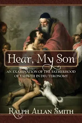 Escucha, hijo mío: Un examen de la paternidad de Yahvé en el Deuteronomio - Hear, My Son: An Examination of the Fatherhood of Yahweh in Deuteronomy