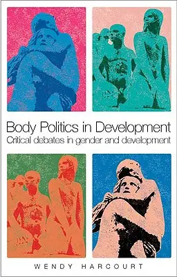 Políticas corporales en el desarrollo: Debates críticos sobre género y desarrollo - Body Politics in Development: Critical Debates in Gender and Development