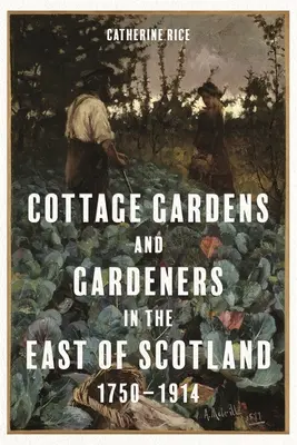 Jardines y jardineros en el este de Escocia, 1750-1914 - Cottage Gardens and Gardeners in the East of Scotland, 1750-1914