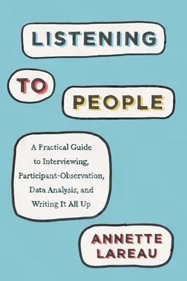 Escuchar a la gente: Guía práctica para la entrevista, la observación participante, el análisis de datos y la redacción de informes. - Listening to People: A Practical Guide to Interviewing, Participant Observation, Data Analysis, and Writing It All Up