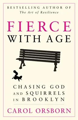 Feroz con la edad: Persiguiendo a Dios y a las ardillas en Brooklyn - Fierce with Age: Chasing God and Squirrels in Brooklyn