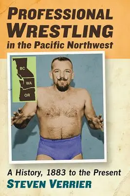 La lucha libre profesional en el noroeste del Pacífico: Historia, de 1883 a nuestros días - Professional Wrestling in the Pacific Northwest: A History, 1883 to the Present