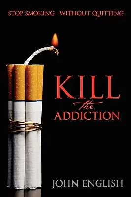 Acabar con la adicción: Dejar de fumar: Sin Dejar de Fumar - Kill the Addiction: Stop Smoking: Without Quitting