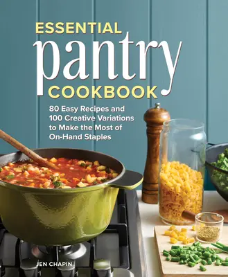 Libro de cocina esencial: 80 recetas fáciles y 100 variaciones creativas para aprovechar al máximo los alimentos básicos disponibles - Essential Pantry Cookbook: 80 Easy Recipes and 100 Creative Variations to Make the Most of On-Hand Staples