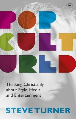 Popcultured: Pensar cristianamente el estilo, los medios y el entretenimiento - Popcultured: Thinking Christianly about Style, Media and Entertainment