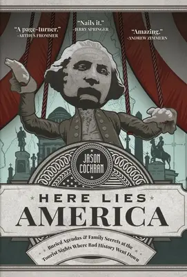 Aquí yace América: Agendas enterradas y secretos de familia en los lugares turísticos donde ocurrió la mala historia - Here Lies America: Buried Agendas & Family Secrets at the Tourist Sites Where Bad History Went Down