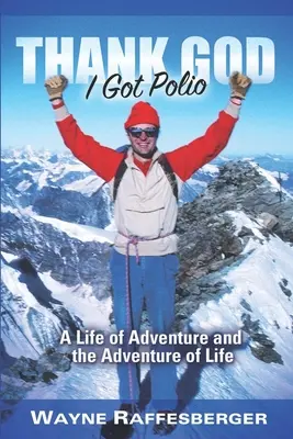Thank God I Got Polio: Una vida de aventuras y la aventura de vivir - Thank God I Got Polio: A Life of Adventure and the Adventure of Life