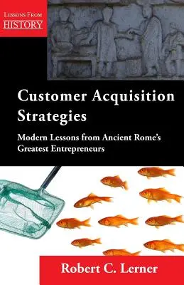 Estrategias de captación de clientes: Lecciones modernas de los grandes empresarios de la Antigua Roma - Customer Acquisition Strategies: Modern Lessons from Ancient Rome's Greatest Entrepreneurs