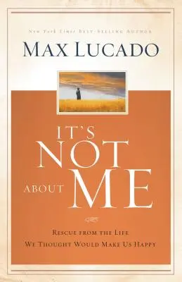 No se trata de mí: Rescate de la vida que pensábamos que nos haría felices - It's Not about Me: Rescue from the Life We Thought Would Make Us Happy