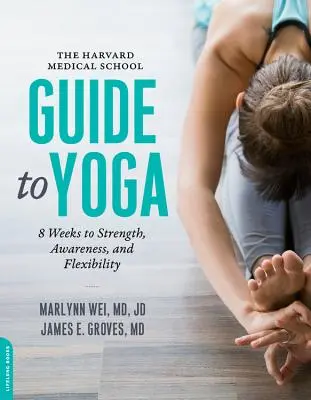 Guía del yoga de la Facultad de Medicina de Harvard: 8 semanas para ganar fuerza, conciencia y flexibilidad - The Harvard Medical School Guide to Yoga: 8 Weeks to Strength, Awareness, and Flexibility