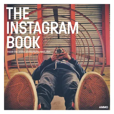 El libro de Instagram: La revolución de la fotografía online - The Instagram Book: Inside the Online Photography Revolution