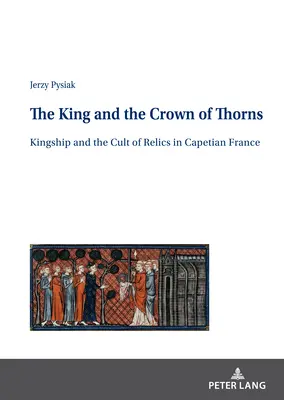 El rey y la corona de espinas: la realeza y el culto a las reliquias en la Francia capeta - The King and the Crown of Thorns; Kingship and the Cult of Relics in Capetian France