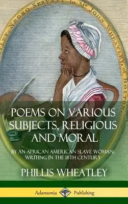 Poemas sobre diversos temas, religiosos y morales: escritos por una esclava afroamericana en el siglo XVIII (tapa dura) - Poems on Various Subjects, Religious and Moral: By an African American Slave Woman, Writing in the 18th Century (Hardcover)