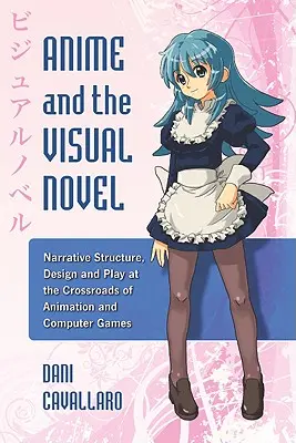 El anime y la novela visual: Estructura narrativa, diseño y juego en la encrucijada de la animación y los juegos de ordenador - Anime and the Visual Novel: Narrative Structure, Design and Play at the Crossroads of Animation and Computer Games