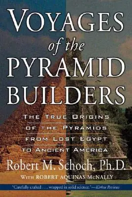 Los viajes de los constructores de pirámides: Los verdaderos orígenes de las pirámides desde el Egipto perdido hasta la América antigua - Voyages of the Pyramid Builders: The True Origins of the Pyramids from Lost Egypt to Ancient America