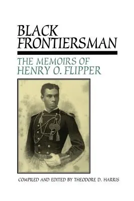 Black Frontiersman: Memorias de Henry O. Flipper, primer graduado negro de West Point - Black Frontiersman: The Memoirs of Henry O. Flipper, First Black Graduate of West Point