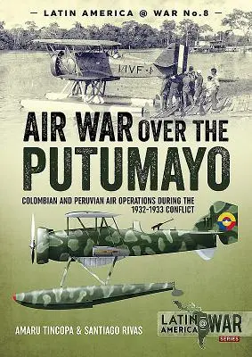 Guerra Aérea sobre el Putumayo: Operaciones Aéreas Colombianas y Peruanas durante el Conflicto de 1932-1933 - Air War Over the Putumayo: Colombian and Peruvian Air Operations During the 1932-1933 Conflict