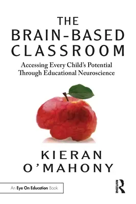 El aula basada en el cerebro: Acceder al potencial de cada niño a través de la neurociencia educativa - The Brain-Based Classroom: Accessing Every Child's Potential Through Educational Neuroscience