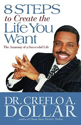 8 Pasos para Crear la Vida que Desea: La Anatomía de una Vida Exitosa - 8 Steps to Create the Life You Want: The Anatomy of a Successful Life