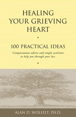 Sanando tu corazón en duelo: 100 ideas prácticas - Healing Your Grieving Heart: 100 Practical Ideas
