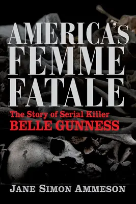 La mujer fatal de América: La historia de la asesina en serie Belle Gunness - America's Femme Fatale: The Story of Serial Killer Belle Gunness