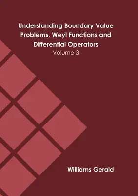 Comprensión de los problemas de valor límite, funciones de Weyl y operadores diferenciales: Volumen 3 - Understanding Boundary Value Problems, Weyl Functions and Differential Operators: Volume 3