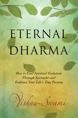 Dharma Eterno: Cómo Encontrar la Evolución Espiritual a Través de la Entrega y Abrazar el Verdadero Propósito de tu Vida - Eternal Dharma: How to Find Spiritual Evolution Through Surrender and Embrace Your Life's True Purpose