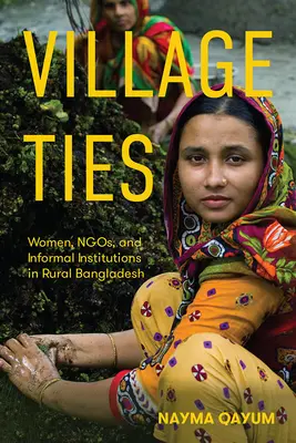 Village Ties: Mujeres, ONG e instituciones informales en el Bangladesh rural - Village Ties: Women, Ngos, and Informal Institutions in Rural Bangladesh