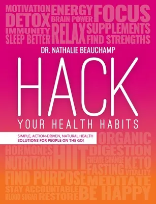 Hack Your Health Habits: Soluciones de salud naturales, sencillas y orientadas a la acción para personas activas. - Hack Your Health Habits: Simple, Action-Driven, Natural Health Solutions For People On The Go!