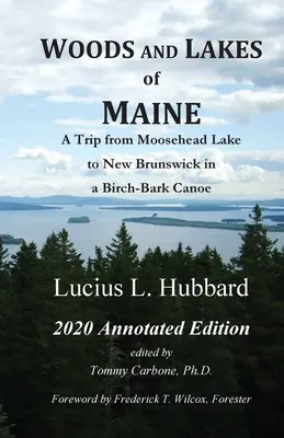 Bosques y lagos de Maine - Edición anotada 2020: Un viaje en canoa de corteza de abedul desde el lago Moosehead hasta New Brunswick - Woods And Lakes of Maine - 2020 Annotated Edition: A Trip from Moosehead Lake to New Brunswick in a Birch-Bark Canoe