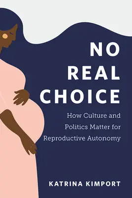 No Real Choice: Cómo la cultura y la política afectan a la autonomía reproductiva - No Real Choice: How Culture and Politics Matter for Reproductive Autonomy