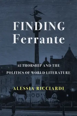 Ferrante: la autoría y la política de la literatura mundial - Finding Ferrante: Authorship and the Politics of World Literature