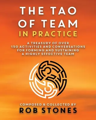 El Tao del equipo en la práctica: Un tesoro de más de 150 actividades y conversaciones para formar y mantener un equipo altamente eficaz - The Tao of Team in Practice: A Treasury of Over 150 Activities and Conversations for Forming and Sustaining a Highly Effective Team