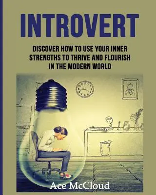 Introvertido: Descubre Cómo Utilizar Tus Fortalezas Internas Para Prosperar Y Florecer En El Mundo Moderno - Introvert: Discover How To Use Your Inner Strengths To Thrive And Flourish In The Modern World