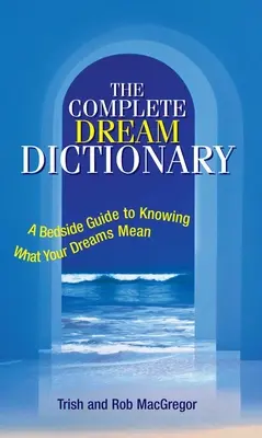 El diccionario completo de los sueños: Una guía de cabecera para saber qué significan tus sueños - The Complete Dream Dictionary: A Bedside Guide to Knowing What Your Dreams Mean