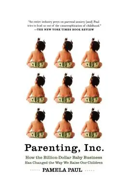 Parenting, Inc: Cómo el multimillonario negocio de los bebés ha cambiado la forma de criar a nuestros hijos - Parenting, Inc.: How the Billion-Dollar Baby Business Has Changed the Way We Raise Our Children