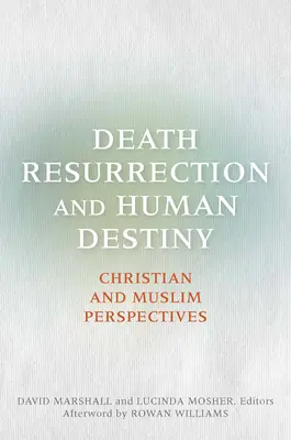 Muerte, resurrección y destino humano: Perspectivas cristiana y musulmana - Death, Resurrection, and Human Destiny: Christian and Muslim Perspectives