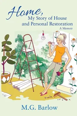 Home, My Story of House and Personal Restoration: Memorias - Home, My Story of House and Personal Restoration: A Memoir