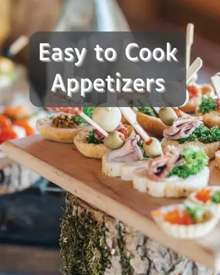 Aperitivos Fáciles De Cocinar: Más De 80 Recetas Con Aperitivos Fáciles De Preparar - Easy to Cook Appetizers: Over 80 Recipes With Easy to Prepare Appetizers