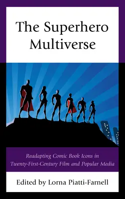 El multiverso de los superhéroes: La readaptación de los iconos del cómic en el cine y los medios de comunicación populares del siglo XXI - The Superhero Multiverse: Readapting Comic Book Icons in Twenty-First-Century Film and Popular Media