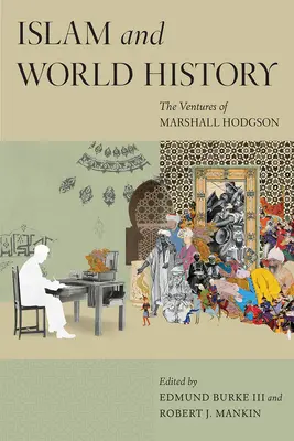 El Islam y la Historia del Mundo: Las aventuras de Marshall Hodgson - Islam and World History: The Ventures of Marshall Hodgson