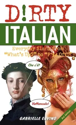 Dirty Italian: Tercera edición: La jerga cotidiana desde ¿Qué pasa? hasta ¡Que te jodan! - Dirty Italian: Third Edition: Everyday Slang from What's Up? to F*%# Off!