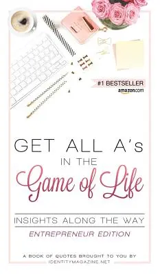 Obtenga todos los sobresalientes en el juego de la vida: Perspectivas en el camino: Edición para empresarios - Get All A's in the Game of Life: Insights Along the Way: Entrepreneur Edition