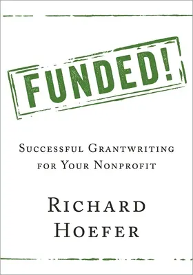 ¡Funded! Cómo conseguir subvenciones para su organización sin ánimo de lucro - Funded!: Successful Grantwriting for Your Nonprofit