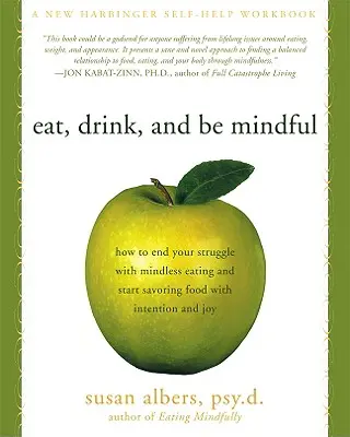 Come, bebe y sé consciente: Cómo poner fin a tu lucha contra la alimentación sin sentido y empezar a saborear la comida con intención y alegría - Eat, Drink, and Be Mindful: How to End Your Struggle with Mindless Eating and Start Savoring Food with Intention and Joy