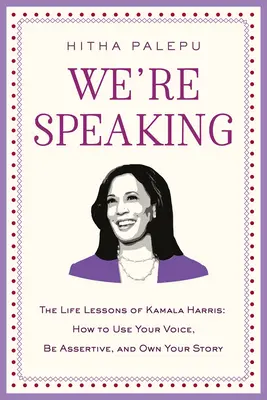 Hablamos: Las lecciones de la vida de Kamala Harris: Cómo usar tu voz, ser asertivo y adueñarte de tu historia - We're Speaking: The Life Lessons of Kamala Harris: How to Use Your Voice, Be Assertive, and Own Your Story