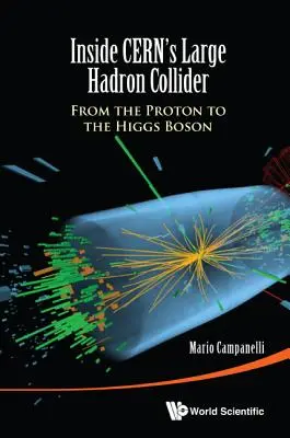 Dentro del Gran Colisionador de Hadrones del Cern: Del protón al bosón de Higgs - Inside Cern's Large Hadron Collider: From the Proton to the Higgs Boson