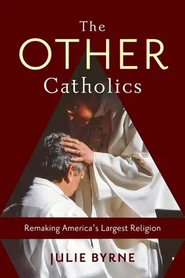 Los otros católicos: Remaking America's Largest Religion - The Other Catholics: Remaking America's Largest Religion